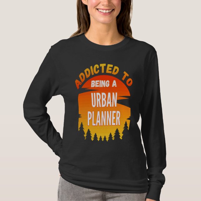 Stadsplanerare  Beroende av stadsplanerare T Shirt (Framsida)