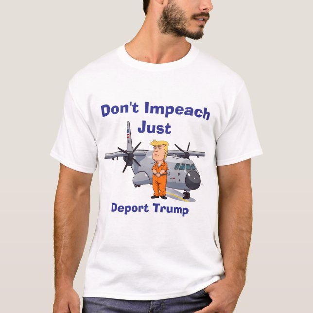 Ställ inte Trump inför riksrätt, utvisa honom bara T Shirt (Framsida)
