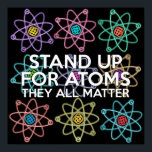 STAND UP FOR ATOMS Science Joke Poster<br><div class="desc">Coola,  trendig och roligt har inspirerat till att poster designat som en gåva till alla vetenskapsmän,  vetenskapslärare,  vetenskapslärare,  studenter,  i kort,  alla vetenskapsmän i ditt liv (och det inkluderar dig)! Designad av Science Geekness© på http://www.zazzle.com/sciencegeekness*</div>