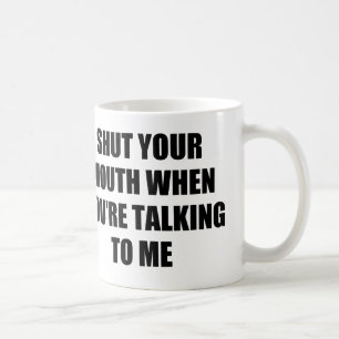STÄNG DIN MUN, NÄR DU TALAR TILL MIG KAFFEMUGG