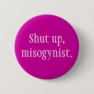"Stängt upp, misogynist. "Knäppas Knapp