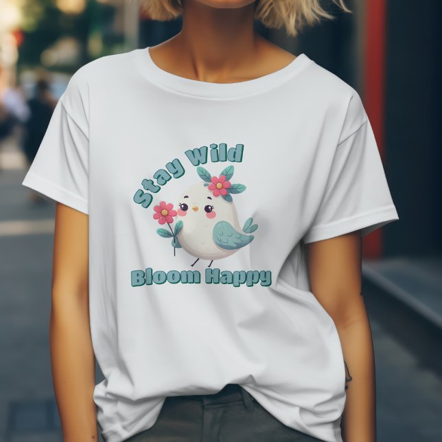 Stanna Vild Blommar Glad T Shirt (Skapare uppladdad)