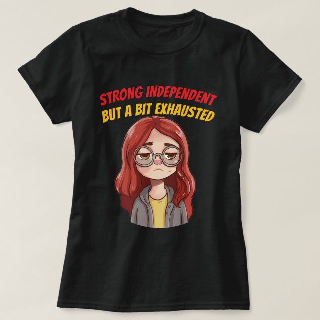 Stark och oberoende (men lite utmattad) Rolig T Shirt (Design framsida)