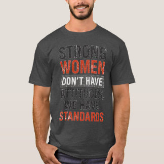 Starka kvinnor har inga attityder, vi har goda anl t shirt