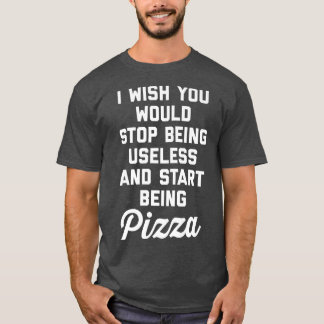 Start Being Pizza Funny Offensive Quote 30385288 T Shirt