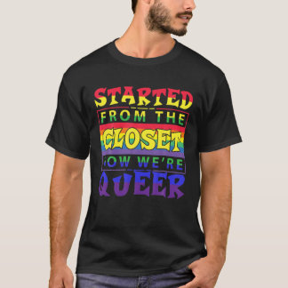 Started From The Closet Now We Are Queer T Shirt