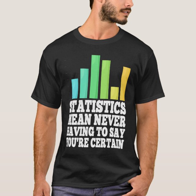 Statistics Mean Never Having To Say You're Certain T Shirt (Framsida)