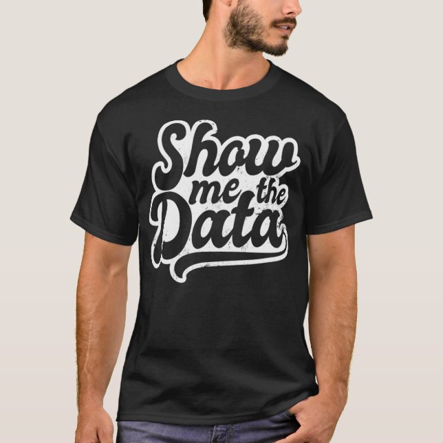 Statistics Teacher Design Show Me The Data Gift  T Shirt (Framsida)