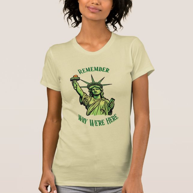 Statue of Liberty Remember Why We're Here  T Shirt (Framsida)