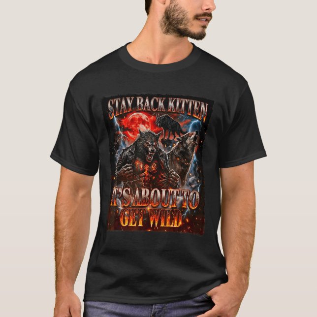 Stay Behind Me Kitten It's Gonna Get Wild Werewolf T Shirt (Framsida)