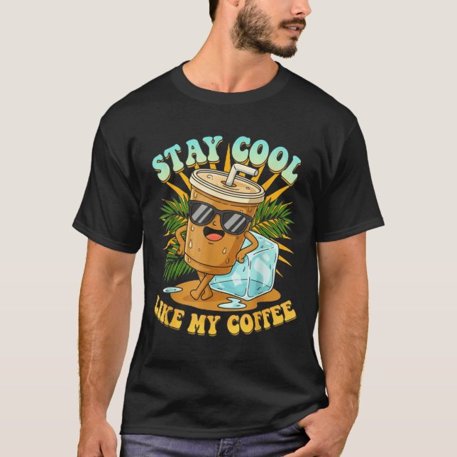 Stay Cool Like My Coffee Iced Coffee Lover  T Shirt (Framsida)