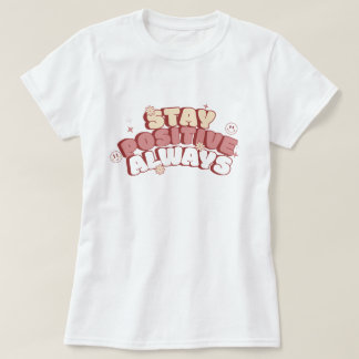 Stay Positive Always T Shirt