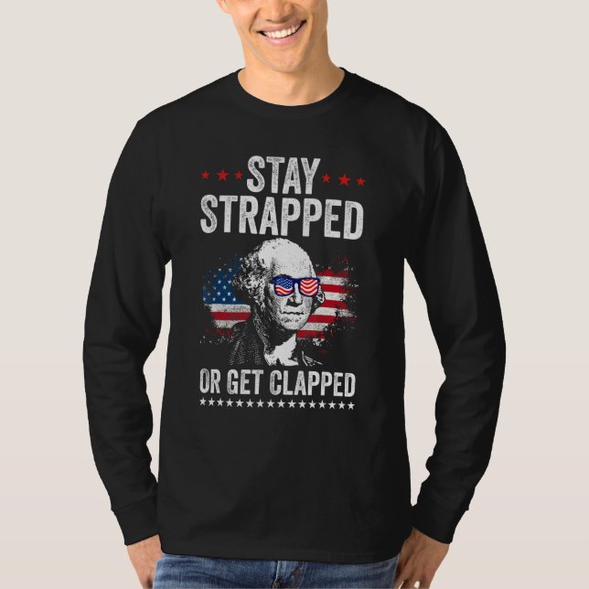 Stay Strapped Get Clapped George Washington 4th Of T Shirt (Framsida)