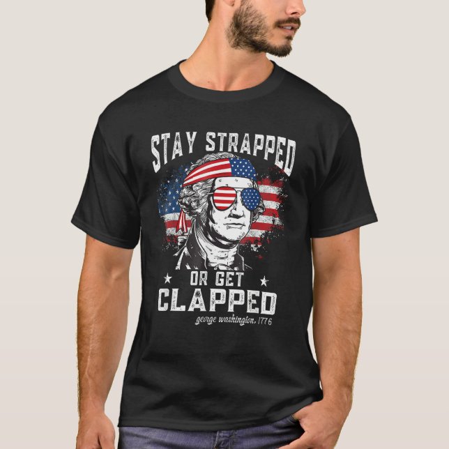 Stay strapped or get clapped  George Washington 4t T Shirt (Framsida)