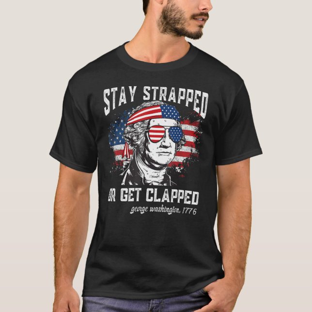 Stay strapped or get clapped George Washington 4th T Shirt (Framsida)