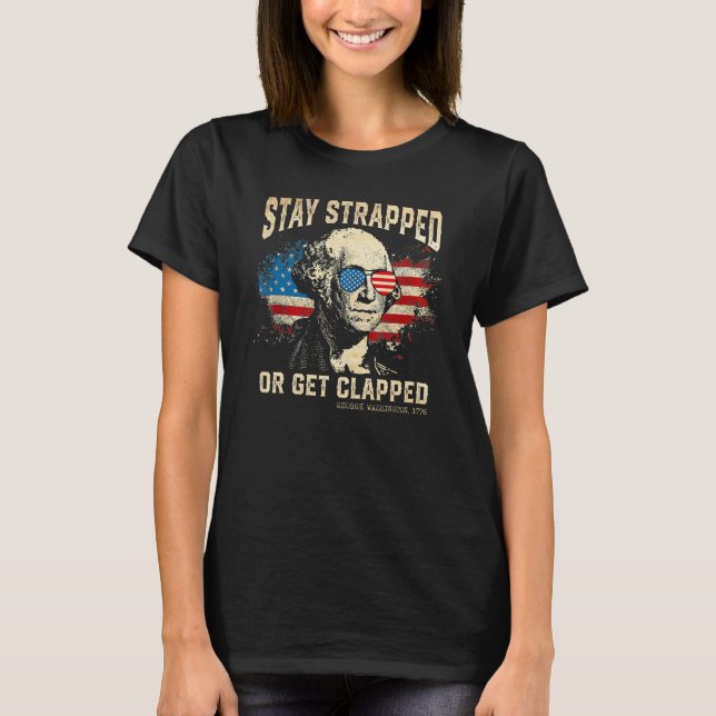 Stay strapped or get clapped George Washington 4th T Shirt (Framsida)