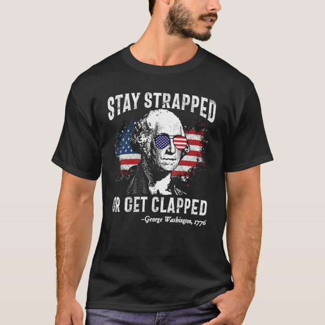 Stay Strapped Or Get Clapped George Washington 4th T Shirt (Framsida)