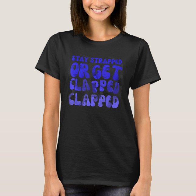 Stay strapped or get clapped George Washington 4th T Shirt (Framsida)