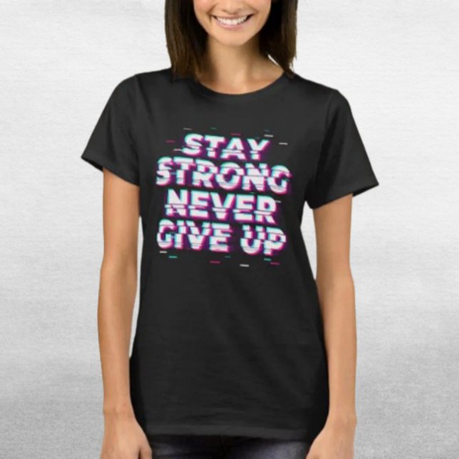 STAY STRONG NEVER GIVE UP Shirt – Glitch Effect T (Skapare uppladdad)