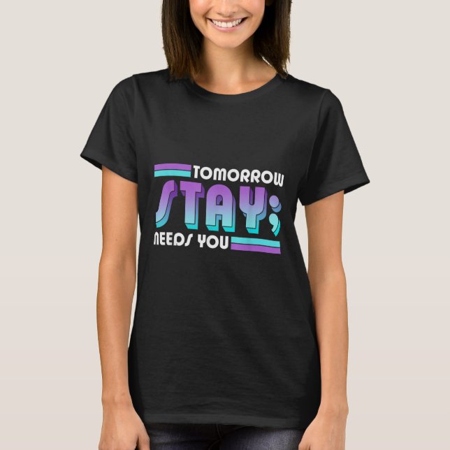 Stay Tomorrow Needs You Semicolon Suicide Preventi T Shirt (Framsida)