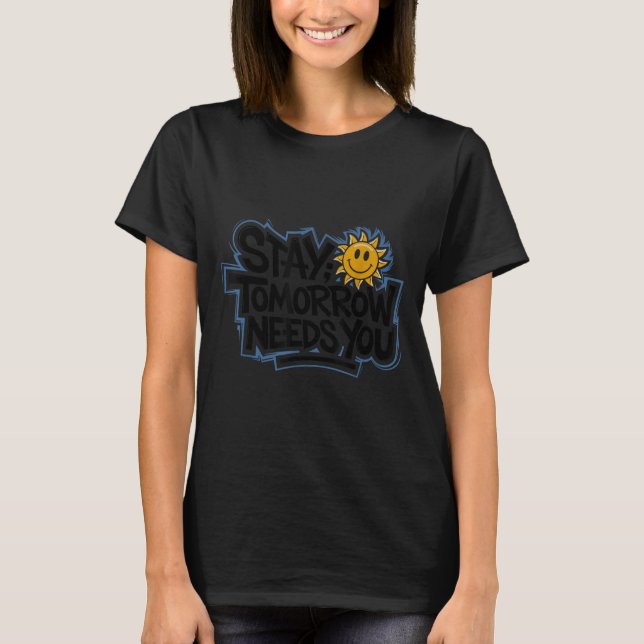 Stay Tomorrow Needs You, Suicide Awareness Mental  T Shirt (Framsida)