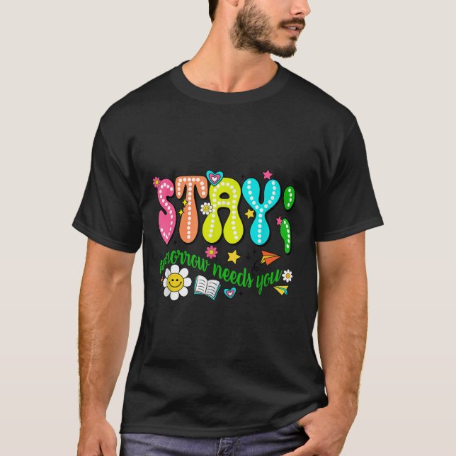 Stay Tomorrow Needs You Suicide Prevention Awarene T Shirt (Framsida)