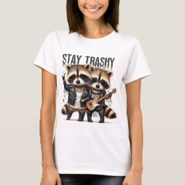 Stay Trashy  T Shirt