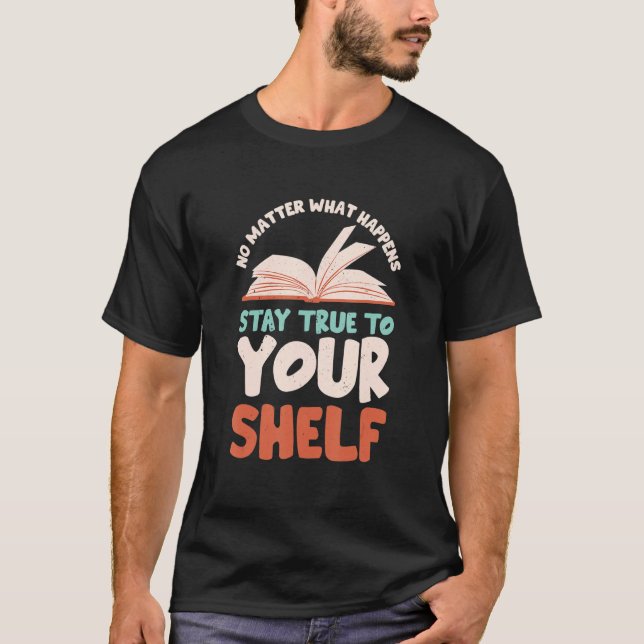 Stay True To Your Shelf  Readaholic Reading Book   T Shirt (Framsida)
