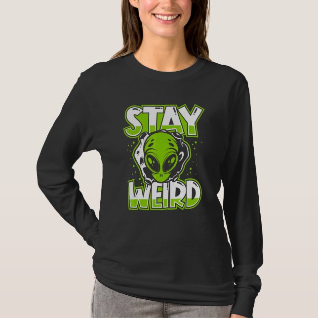 Stay Weird Extraterrestrial Ufo Conspiracy Alien A T Shirt (Framsida)