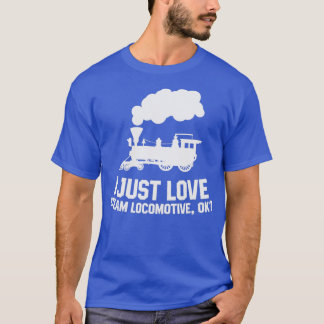Steam locomotive I just love steam locomotive ok 1 T Shirt