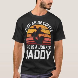 Steg bredvid kaffe Det här är ett jobb för pappa F T Shirt