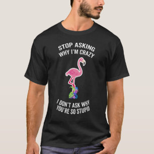 Steg Mamma Flamingo Sluta fråga varför jag är Craz T Shirt