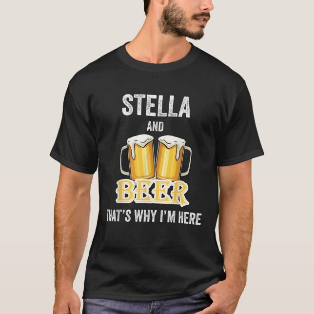 Stella och öl är därför jag är här. t shirt (Framsida)