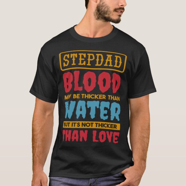 Stepdad Blood May Be Thicker Than Water Step dad S T Shirt (Framsida)