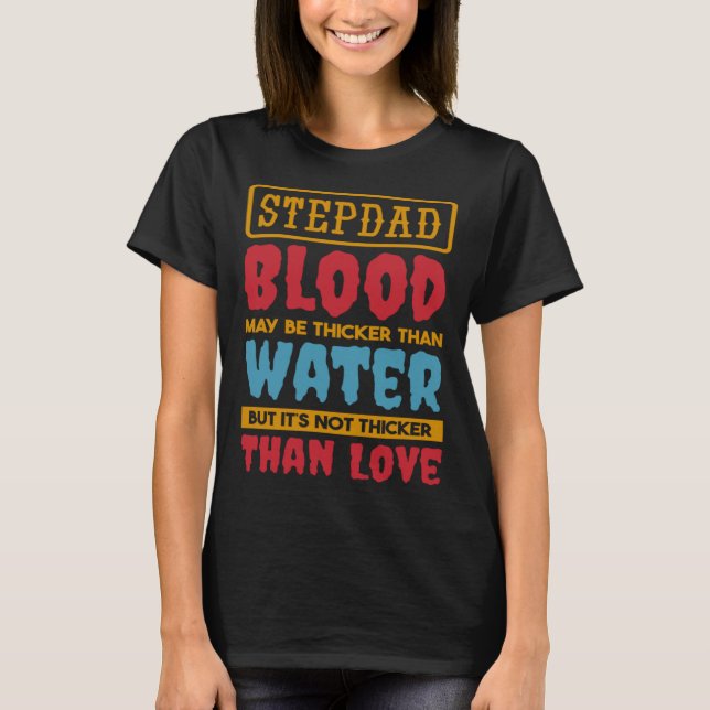 Stepdad Blood May Be Thicker Than Water Step dad S T Shirt (Framsida)