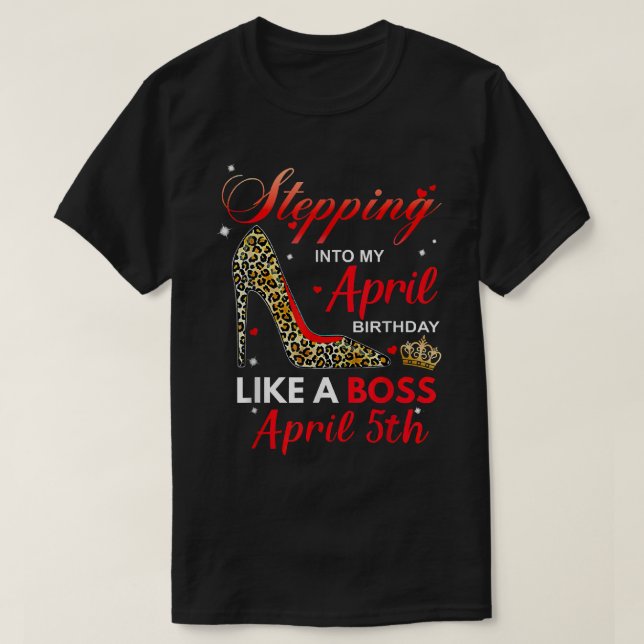 Stepping Into My April Birthday Like A Boss April  T Shirt (Design framsida)