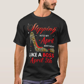 Stepping Into My April Birthday Like A Boss April  T Shirt