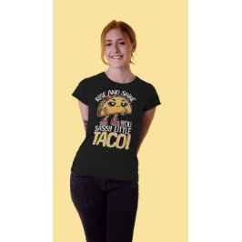 Stiga upp och Shine, du sassy Little Taco - underb T Shirt