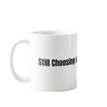 Still Choosing You Every Day – White 11oz Mug