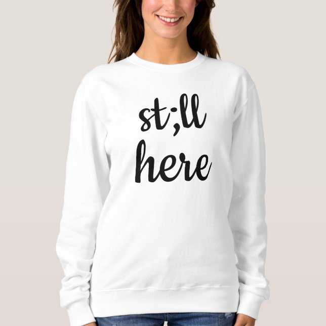 Still Here Sweatshirt Semicolon Sweater Mental Hea T Shirt (Framsida)