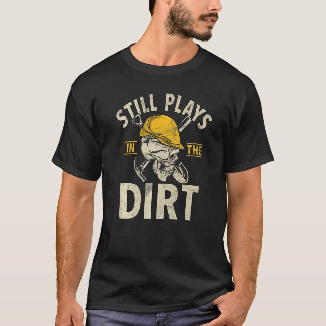 Still Plays In The Dirt Construction Workers & Con T Shirt (Framsida)
