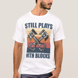 Still Plays With Blocks funny mechanic T Shirt