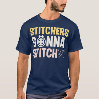 Stitchers Gonna Stitch T Shirt