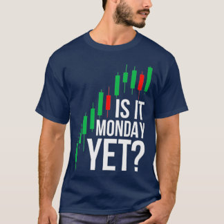 Stock Market Trading Is It Monday Yet Day Trader T Shirt