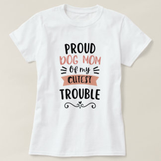 Stolt hundmamma till min sötaste lilla bråkstake R T Shirt
