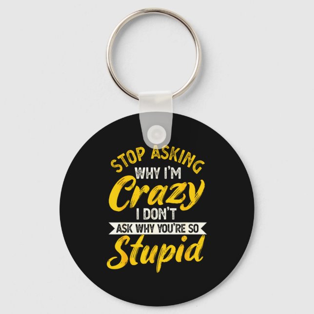 Stop Asking Why I'm Crazy I Don't Ask Why You're S Nyckelring (Framsida)