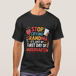 Stop Crying Grandma It's My First Day Of Kindergar T Shirt