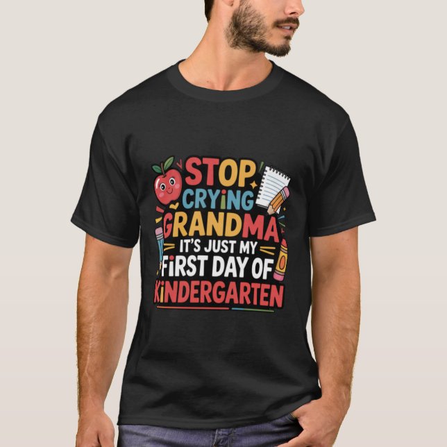 Stop Crying Grandma It's My First Day Of Kindergar T Shirt (Framsida)