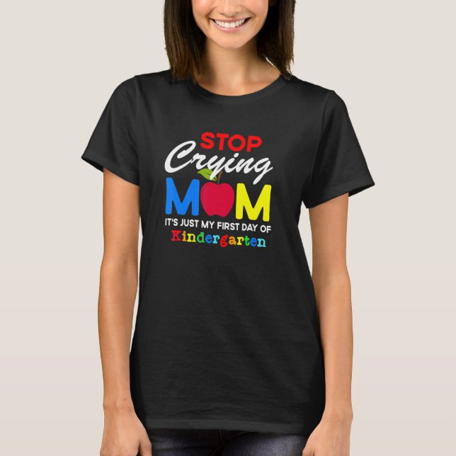 Stop Crying Mom It Just My First Day Of Kindergart T Shirt (Framsida)
