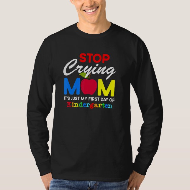 Stop Crying Mom It Just My First Day Of Kindergart T Shirt (Framsida)